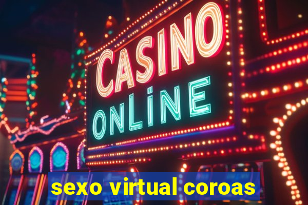 sexo virtual coroas